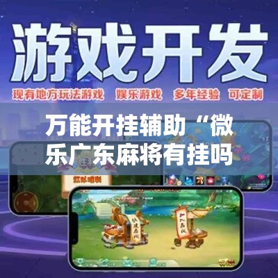 万能开挂辅助“微乐广东麻将有挂吗	”科技辅助神器手机版教程