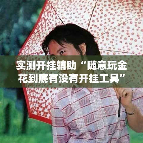 实测开挂辅助“随意玩金花到底有没有开挂工具	”(透视挂)辅助透视教程