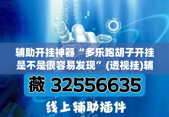 辅助开挂神器“多乐跑胡子开挂是不是很容易发现”(透视挂)辅助透视教程