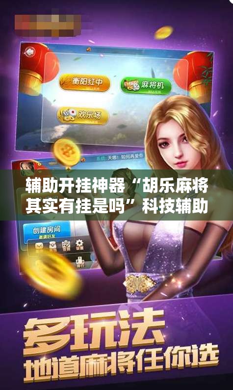 辅助开挂神器“胡乐麻将其实有挂是吗”科技辅助神器手机版教程