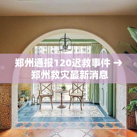 郑州通报120迟救事件 → 郑州救灾最新消息