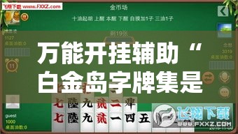 万能开挂辅助“白金岛字牌集是怎么开挂的”透视开挂辅助教程
