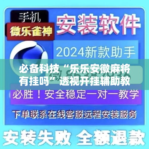 必备科技“乐乐安徽麻将有挂吗”透视开挂辅助教程