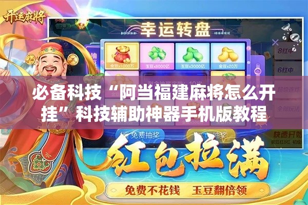 必备科技“阿当福建麻将怎么开挂	”科技辅助神器手机版教程