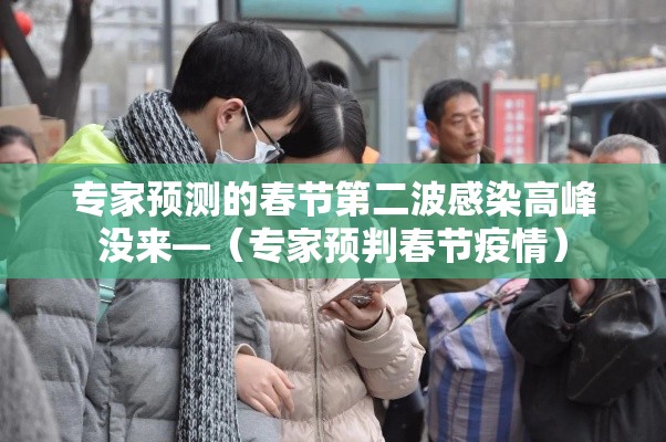 专家预测的春节第二波感染高峰没来—（专家预判春节疫情）