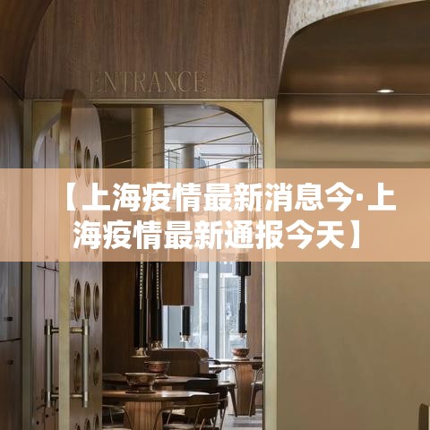 【上海疫情最新消息今·上海疫情最新通报今天】 【上海疫情最新消息今·上海疫情最新通报今天】