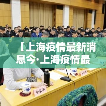【上海疫情最新消息今·上海疫情最新通报今天】 【上海疫情最新消息今·上海疫情最新通报今天】