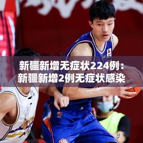 新疆新增无症状224例:新疆新增2例无症状感染者xdx 新疆新增无症状224例:新疆新增2例无症状感染者xdx