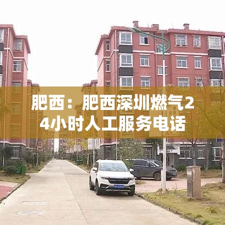 肥西：肥西深圳燃气24小时人工服务电话