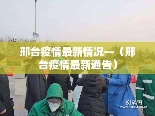 邢台疫情最新情况—（邢台疫情最新通告）