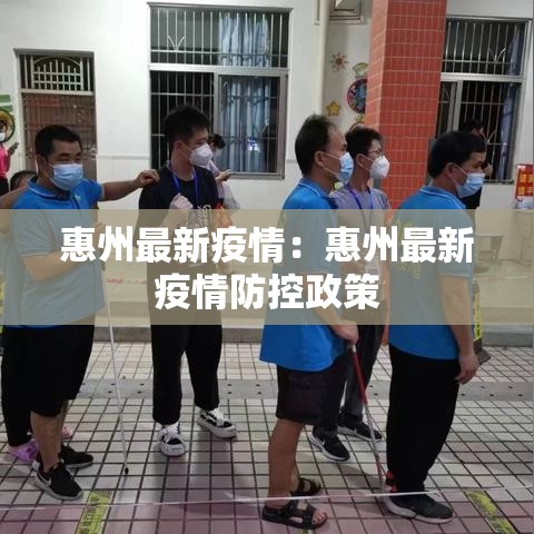 惠州最新疫情:惠州最新疫情防控政策 惠州最新疫情:惠州最新疫情防控政策