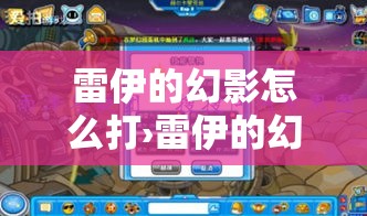 雷伊的幻影怎么打›雷伊的幻影怎么打才算击败 雷伊的幻影怎么打›雷伊的幻影怎么打才算击败