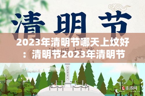 2023年清明节哪天上坟好:清明节2023年清明节 2023年清明节哪天上坟好:清明节2023年清明节