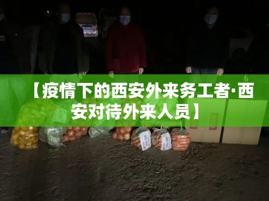 【疫情下的西安外来务工者·西安对待外来人员】 【疫情下的西安外来务工者·西安对待外来人员】