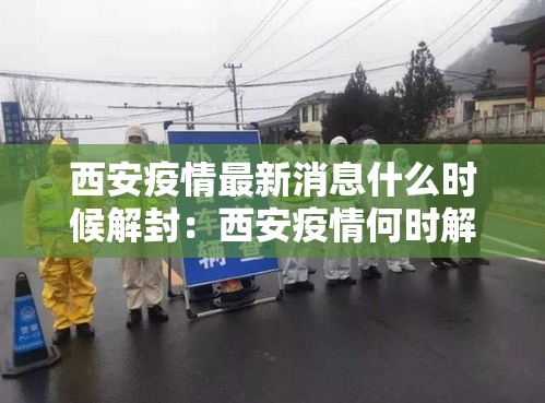 西安疫情最新消息什么时候解封:西安疫情何时解禁 西安疫情最新消息什么时候解封:西安疫情何时解禁