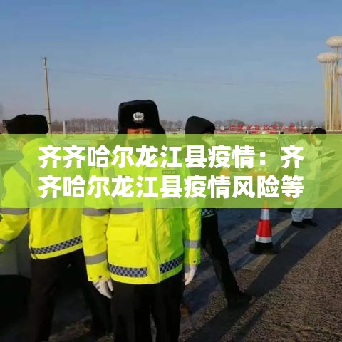 齐齐哈尔龙江县疫情:齐齐哈尔龙江县疫情风险等级 齐齐哈尔龙江县疫情:齐齐哈尔龙江县疫情风险等级