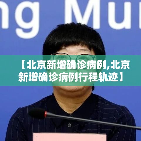 【北京新增确诊病例,北京新增确诊病例行程轨迹】 【北京新增确诊病例,北京新增确诊病例行程轨迹】
