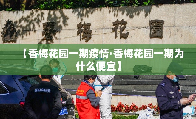【香梅花园一期疫情·香梅花园一期为什么便宜】 【香梅花园一期疫情·香梅花园一期为什么便宜】