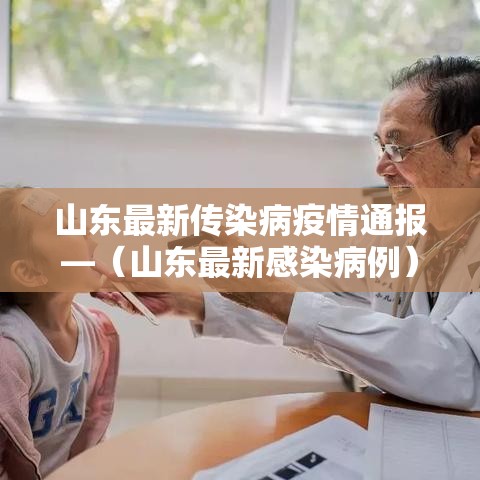 山东最新传染病疫情通报—（山东最新感染病例）