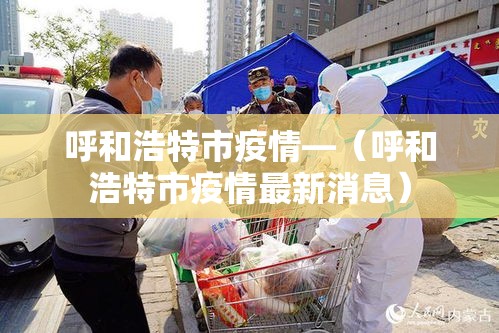 呼和浩特市疫情—(呼和浩特市疫情最新消息) 呼和浩特市疫情—(呼和浩特市疫情最新消息)