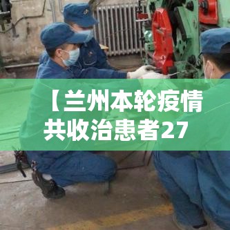 【兰州本轮疫情共收治患者27例·兰州的疫情动态】
