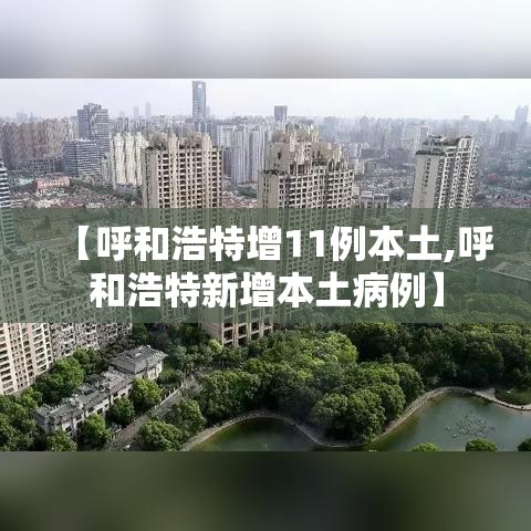【呼和浩特增11例本土,呼和浩特新增本土病例】 【呼和浩特增11例本土,呼和浩特新增本土病例】