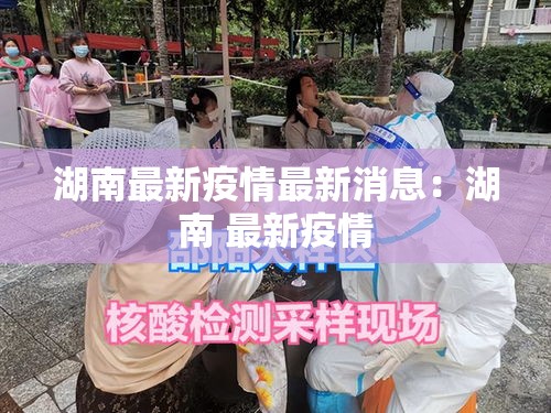 湖南最新疫情最新消息:湖南 最新疫情 湖南最新疫情最新消息:湖南 最新疫情