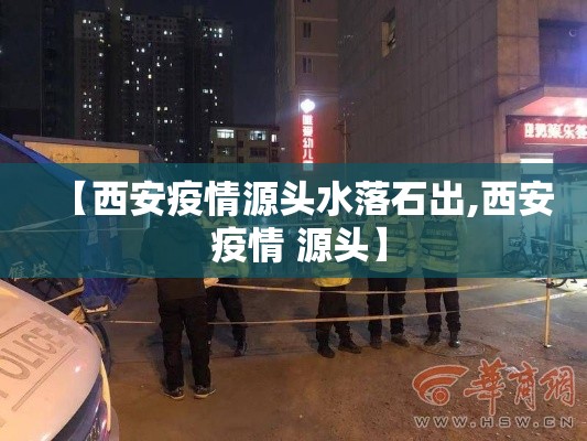 【西安疫情源头水落石出,西安 疫情 源头】