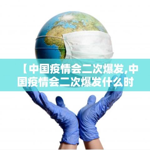 【中国疫情会二次爆发,中国疫情会二次爆发什么时候】