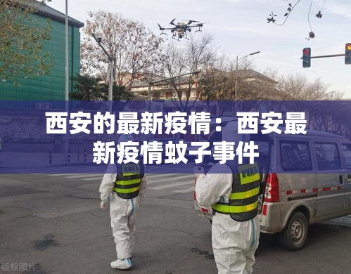 西安的最新疫情：西安最新疫情蚊子事件