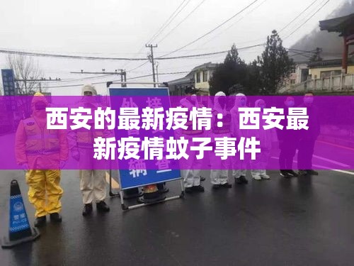 西安的最新疫情：西安最新疫情蚊子事件