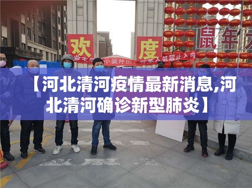 【河北清河疫情最新消息,河北清河确诊新型肺炎】