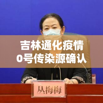 吉林通化疫情0号传染源确认—(吉林通化0号病人) 吉林通化疫情0号传染源确认—(吉林通化0号病人)