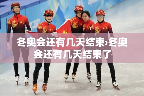 冬奥会还有几天结束›冬奥会还有几天结束了