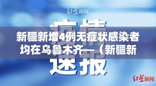 新疆新增4例无症状感染者均在乌鲁木齐—（新疆新增2例无症状感染者源头）
