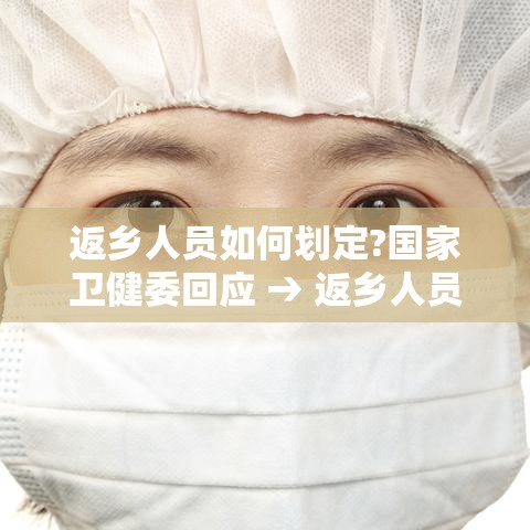 返乡人员如何划定?国家卫健委回应 → 返乡人员怎么划定