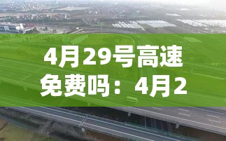 4月29号高速免费吗：4月29号上高速还要过路费吗?
