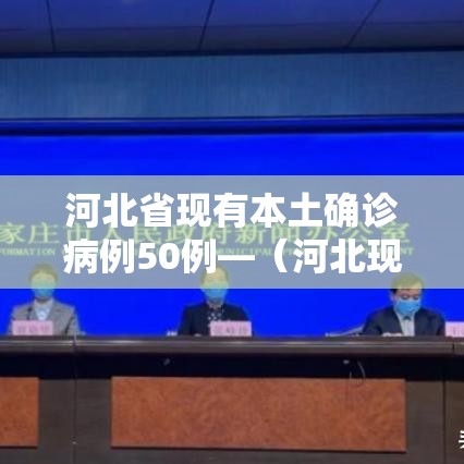 河北省现有本土确诊病例50例—(河北现有本土确诊病例127例!) 河北省现有本土确诊病例50例—(河北现有本土确诊病例127例!)