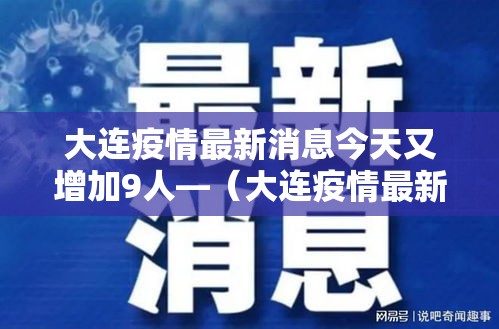 大连疫情最新消息今天又增加9人—(大连疫情最新消息新增) 大连疫情最新消息今天又增加9人—(大连疫情最新消息新增)