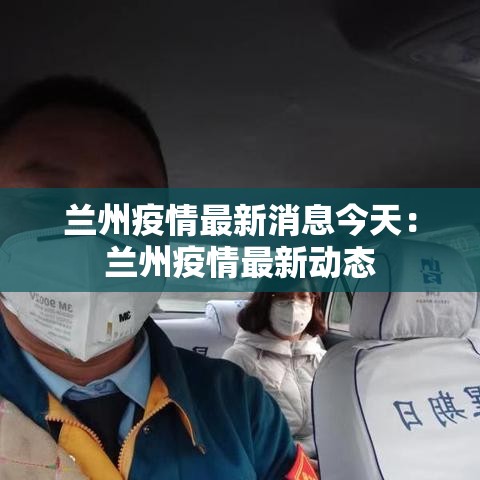 兰州疫情最新消息今天:兰州疫情最新动态 兰州疫情最新消息今天:兰州疫情最新动态
