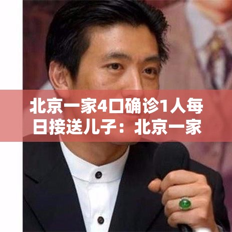 北京一家4口确诊1人每日接送儿子:北京一家4口确诊1人每日接送儿子 北京一家4口确诊1人每日接送儿子:北京一家4口确诊1人每日接送儿子