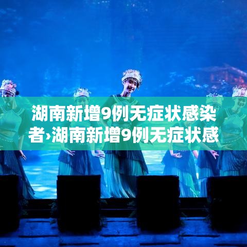 湖南新增9例无症状感染者›湖南新增9例无症状感染者行动轨迹