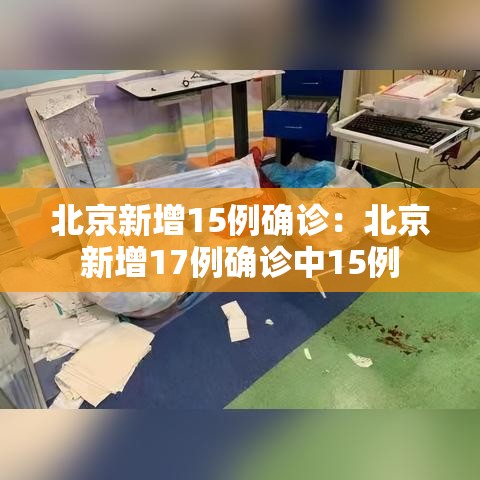 北京新增15例确诊：北京新增17例确诊中15例