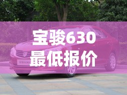 宝骏630最低报价 → 宝骏6302020年报价