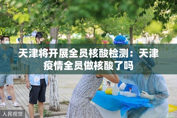 天津将开展全员核酸检测:天津疫情全员做核酸了吗 天津将开展全员核酸检测:天津疫情全员做核酸了吗