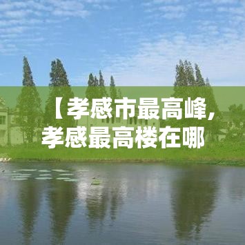 【孝感市最高峰,孝感最高楼在哪里多少层】
