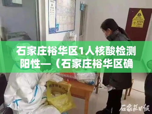 石家庄裕华区1人核酸检测阳性—（石家庄裕华区确诊一例）