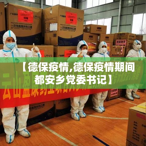 【德保疫情,德保疫情期间都安乡党委书记】 【德保疫情,德保疫情期间都安乡党委书记】