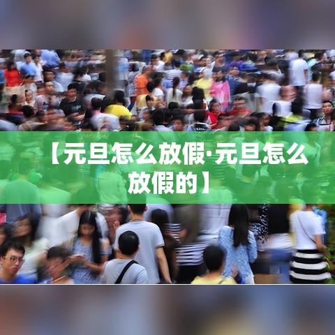 【元旦怎么放假·元旦怎么放假的】