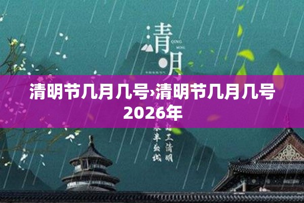 清明节几月几号›清明节几月几号2026年
